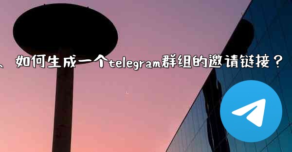 如何生成一個Telegram群組的邀請鏈接？、如何生成一个telegram群组的邀请链接？