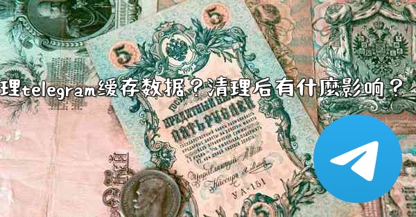 如何清理Telegram緩存數據？清理後有什麼影響？;如何清理telegram缓存数据？清理后有什麼影响？