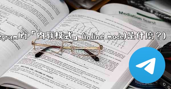 機器人Telegram的「內聯模式」（Inline Mode）是什麼？(机器人telegram的「内联模式」(inline mode)是什麼？)