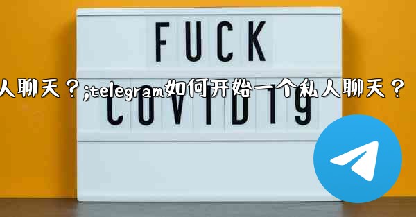 Telegram如何開始一個私人聊天？;telegram如何开始一个私人聊天？