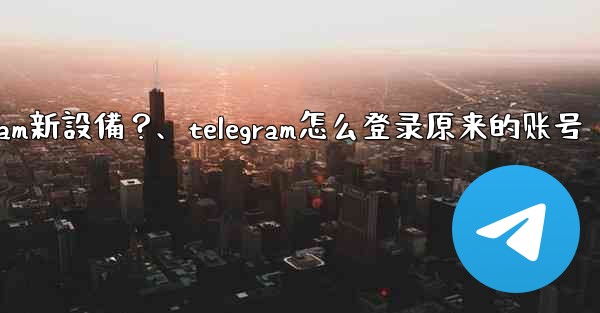 沒有舊設備確認，如何強制登入Telegram新設備？、telegram怎么登录原来的账号