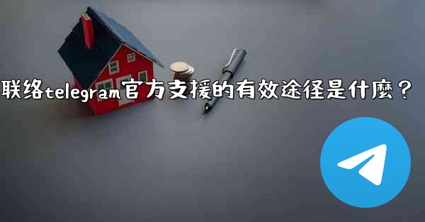 聯絡Telegram官方支援的有效途徑是什麼？-联络telegram官方支援的有效途径是什麼？