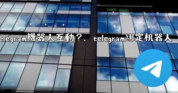 如何與Telegram機器人互動？、telegram绑定机器人