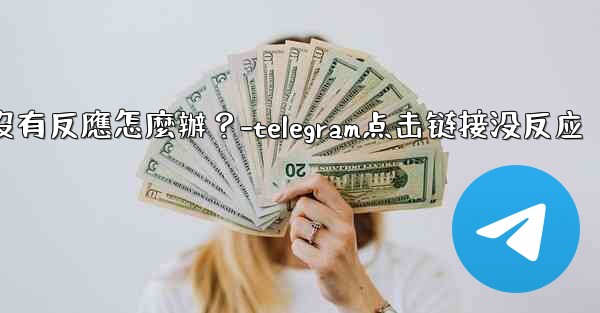 Telegram點擊「Next」後沒有反應怎麼辦？-telegram点击链接没反应