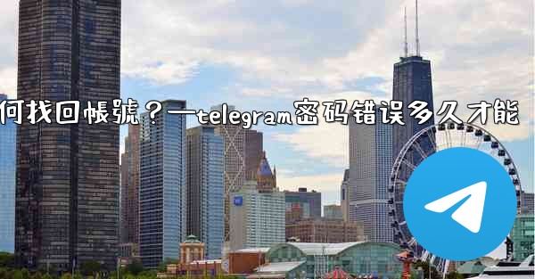 我忘記了Telegram兩步驗證密碼和救援郵箱，如何找回帳號？—telegram密码错误多久才能