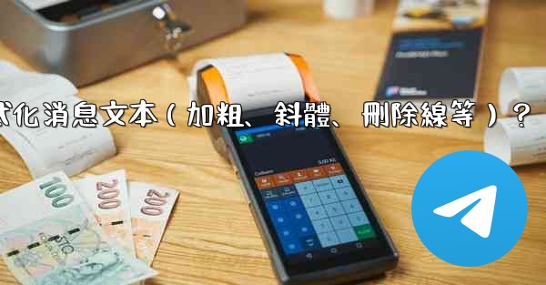 Telegram如何格式化消息文本（加粗、斜體、刪除線等）？