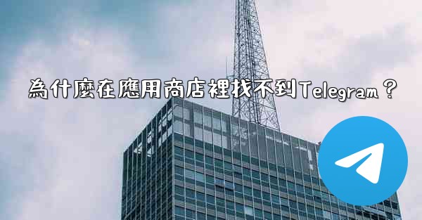 為什麼在應用商店裡找不到Telegram？