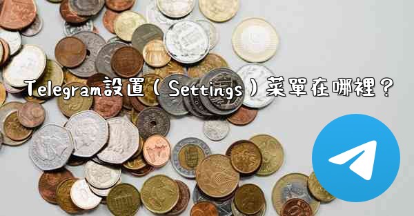Telegram設置（Settings）菜單在哪裡？