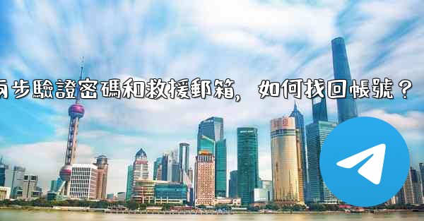 我忘記了Telegram兩步驗證密碼和救援郵箱，如何找回帳號？