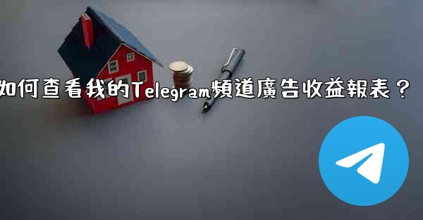 如何查看我的Telegram頻道廣告收益報表？