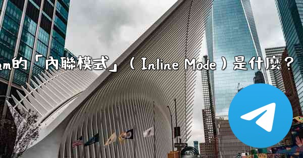機器人Telegram的「內聯模式」（Inline Mode）是什麼？