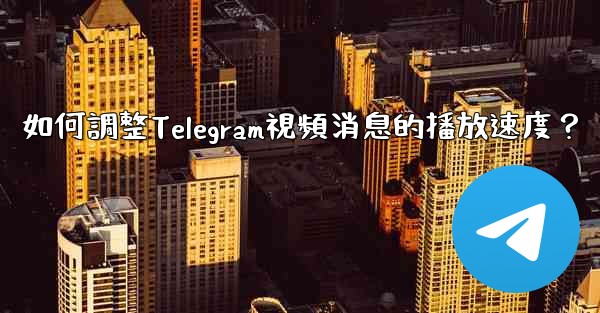 如何調整Telegram視頻消息的播放速度？