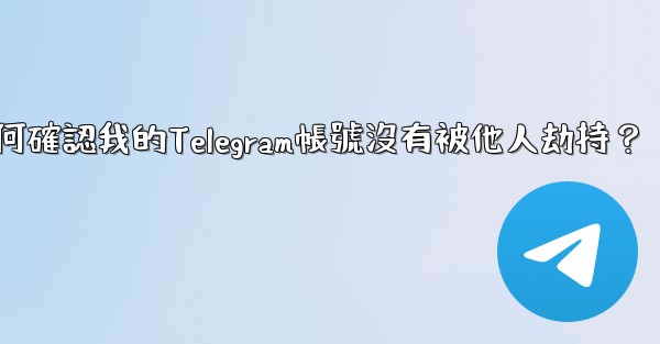 如何確認我的Telegram帳號沒有被他人劫持？