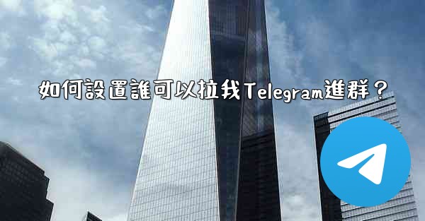 如何設置誰可以拉我Telegram進群？