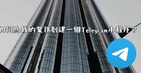 如何為我的業務創建一個Telegram小程序？
