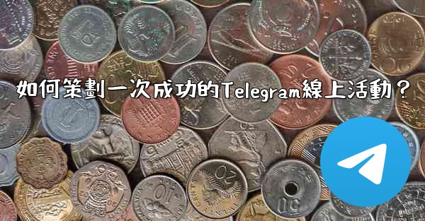 如何策劃一次成功的Telegram線上活動？