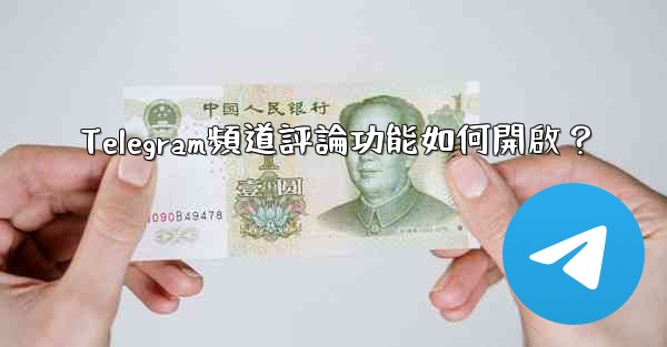 Telegram頻道評論功能如何開啟？
