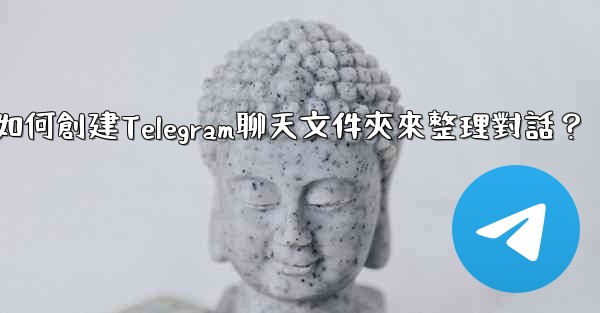 如何創建Telegram聊天文件夾來整理對話？