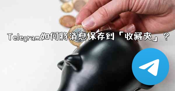 Telegram如何將消息保存到「收藏夾」？