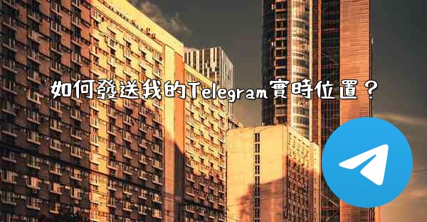 如何發送我的Telegram實時位置？