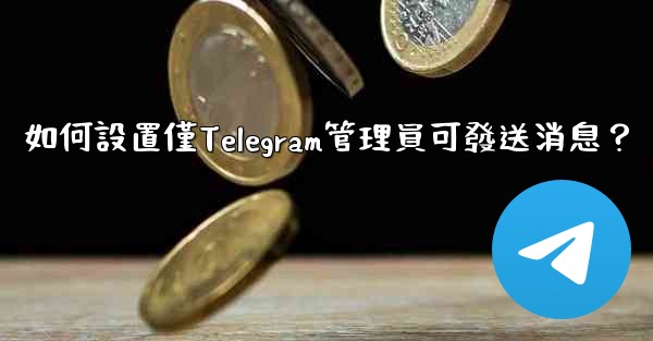如何設置僅Telegram管理員可發送消息？