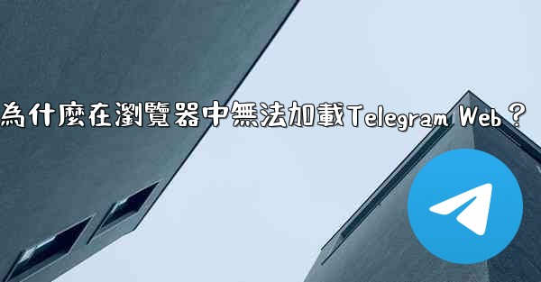 為什麼在瀏覽器中無法加載Telegram Web？