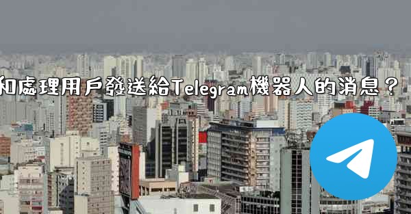 如何接收和處理用戶發送給Telegram機器人的消息？