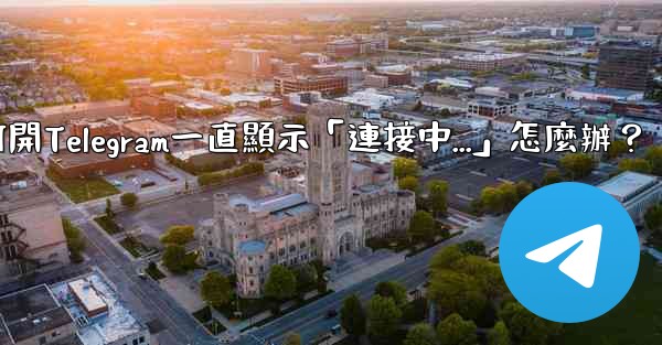 打開Telegram一直顯示「連接中...」怎麼辦？