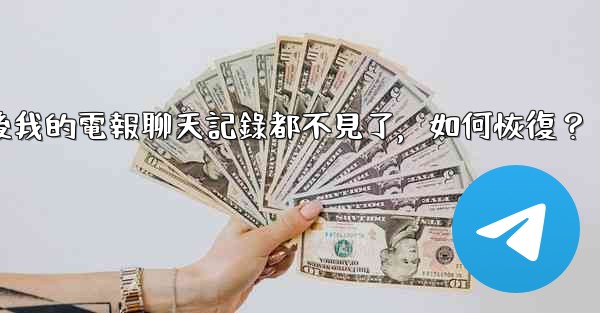 登入後我的電報聊天記錄都不見了，如何恢復？