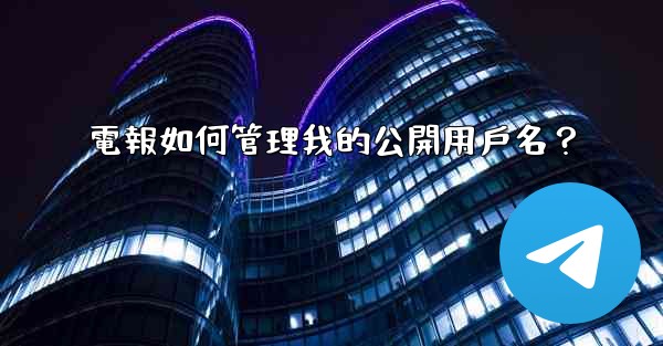 電報如何管理我的公開用戶名？