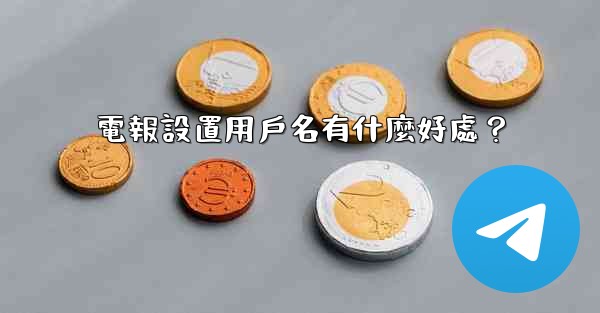 電報設置用戶名有什麼好處？