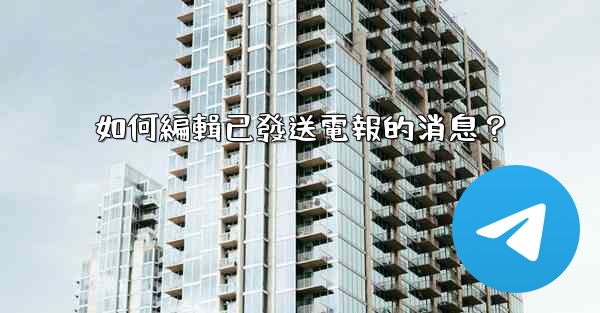 如何編輯已發送電報的消息？