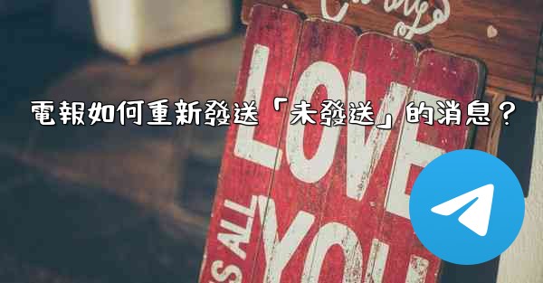 電報如何重新發送「未發送」的消息？