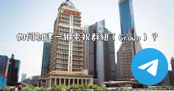 如何創建一個電報群組（Group）？
