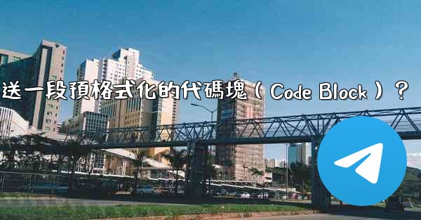 電報如何發送一段預格式化的代碼塊（Code Block）？