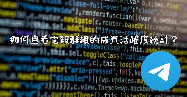 如何查看電報群組的成員活躍度統計？