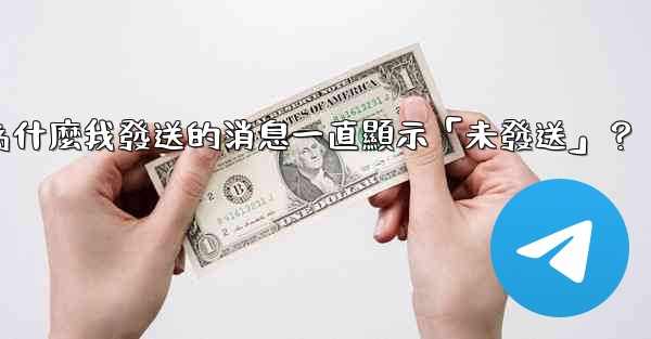 電報為什麼我發送的消息一直顯示「未發送」？