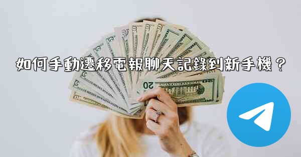 如何手動遷移電報聊天記錄到新手機？