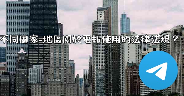 如何遵守不同國家-地區關於電報使用的法律法規？