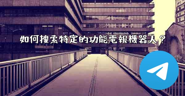 如何搜索特定的功能電報機器人？