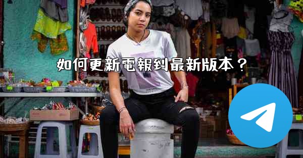 如何更新電報到最新版本？