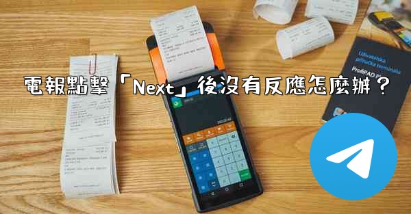 電報點擊「Next」後沒有反應怎麼辦？