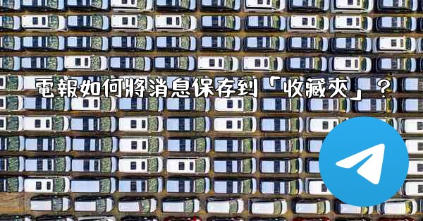 電報如何將消息保存到「收藏夾」？