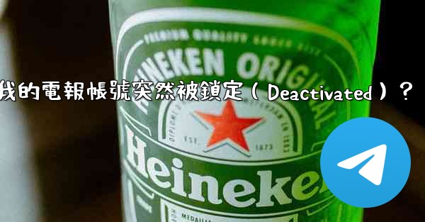 為什麼我的電報帳號突然被鎖定（Deactivated）？