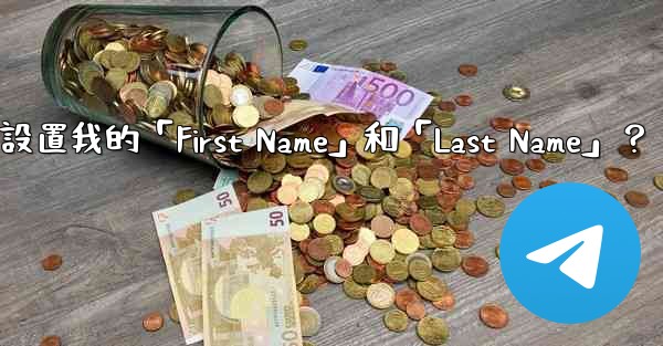在電報如何設置我的「First Name」和「Last Name」？