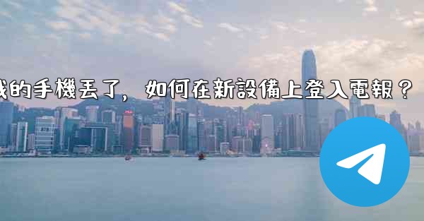 我的手機丟了，如何在新設備上登入電報？