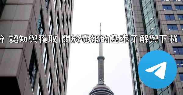 第一部分 認知與獲取 關於電報的基本了解與下載