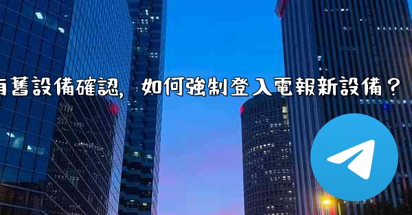 沒有舊設備確認，如何強制登入電報新設備？