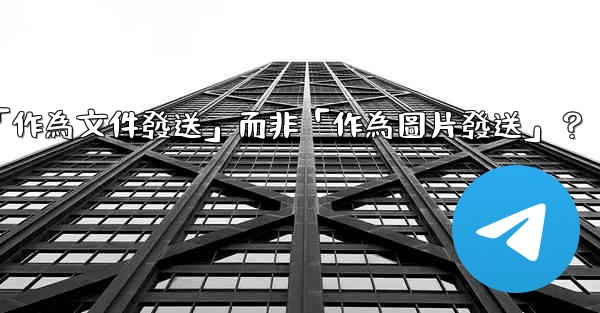 電報發送文件時，如何選擇「作為文件發送」而非「作為圖片發送」？