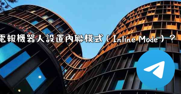 如何為電報機器人設置內聯模式（Inline Mode）？